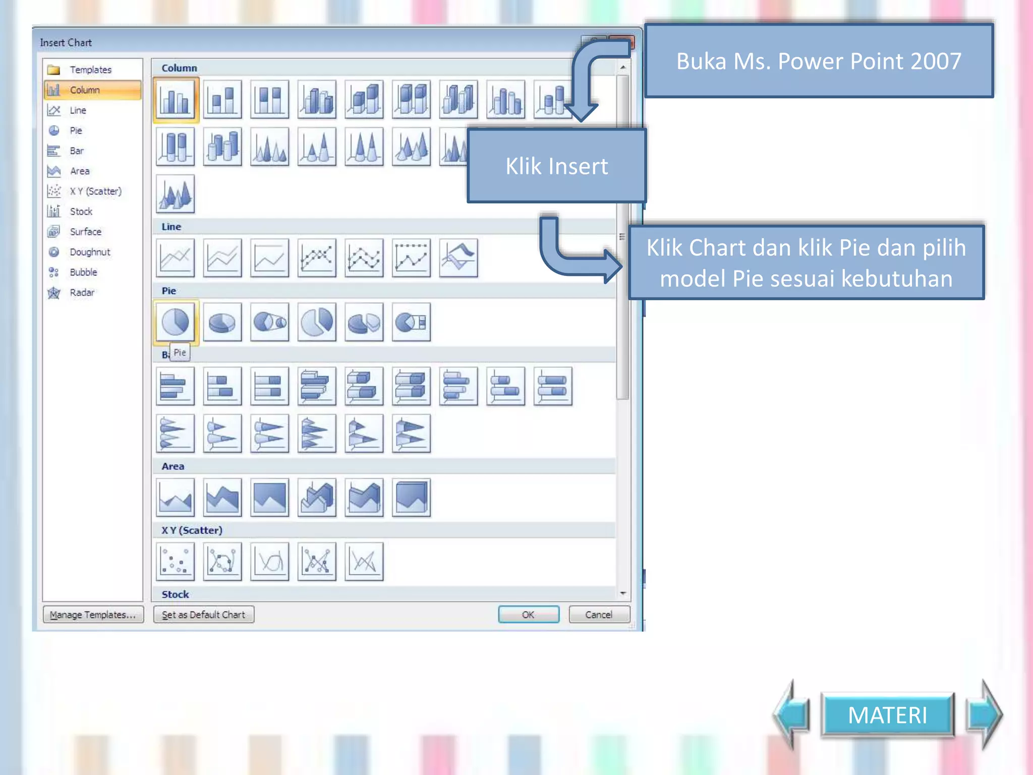 Buka Ms. Power Point 2007 
Klik Insert 
Klik Chart dan klik Pie dan pilih 
model Pie sesuai kebutuhan 
MATERI 
 
