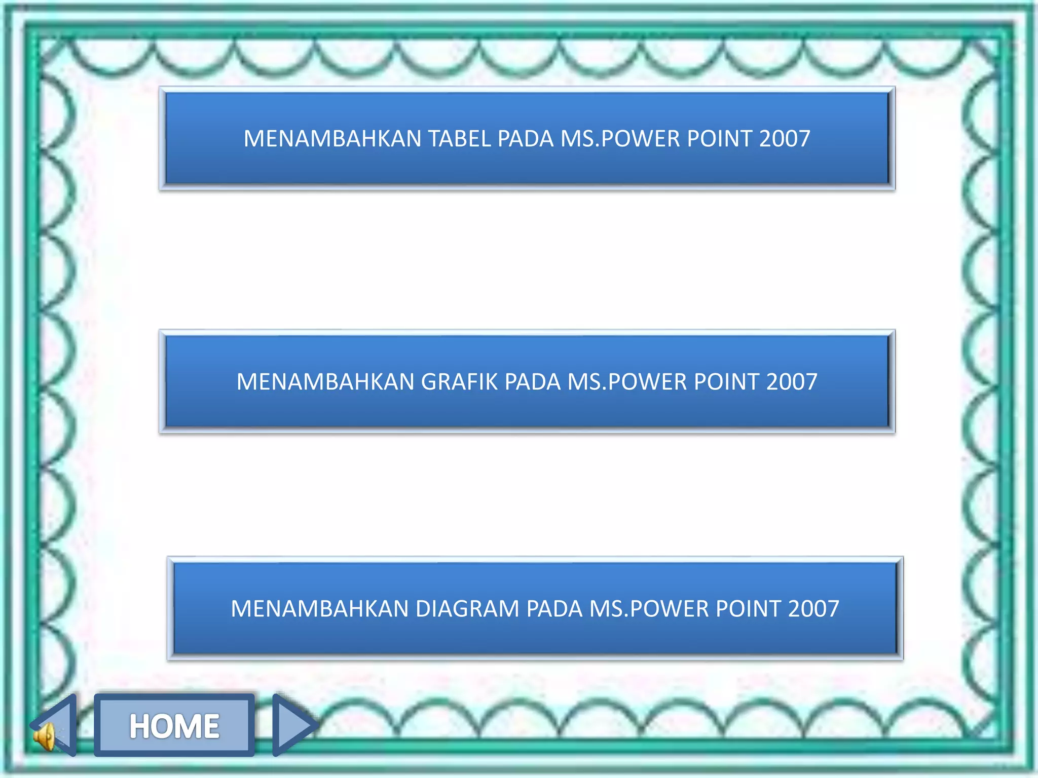 MENAMBAHKAN TABEL PADA MS.POWER POINT 2007 
MENAMBAHKAN GRAFIK PADA MS.POWER POINT 2007 
MENAMBAHKAN DIAGRAM PADA MS.POWER POINT 2007 
 