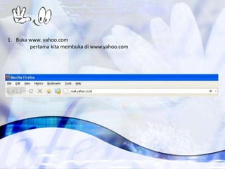 1. Buka www. yahoo.com
        pertama kita membuka di www.yahoo.com
 