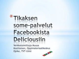 *


    Verkkotoimittaja Muusa
    Kostilainen, Oppimateriaalikeskus
    Opike, TVT-tiimi
 
