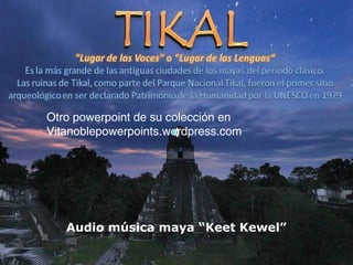 Audio música maya “Keet Kewel”
Otro powerpoint de su colección en
Vitanoblepowerpoints.wordpress.com
 