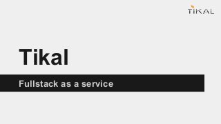 Tikal
Fullstack as a service
 
