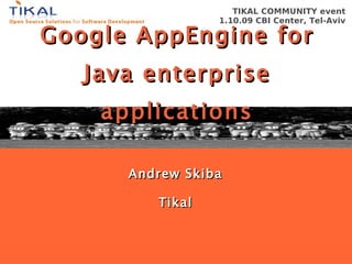 Google AppEngine for Java enterprise applications Andrew Skiba Tikal 