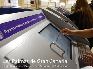 Las Palmas de Gran Canaria
Digitalización del Servicio de Atención al Ciudadano
 
