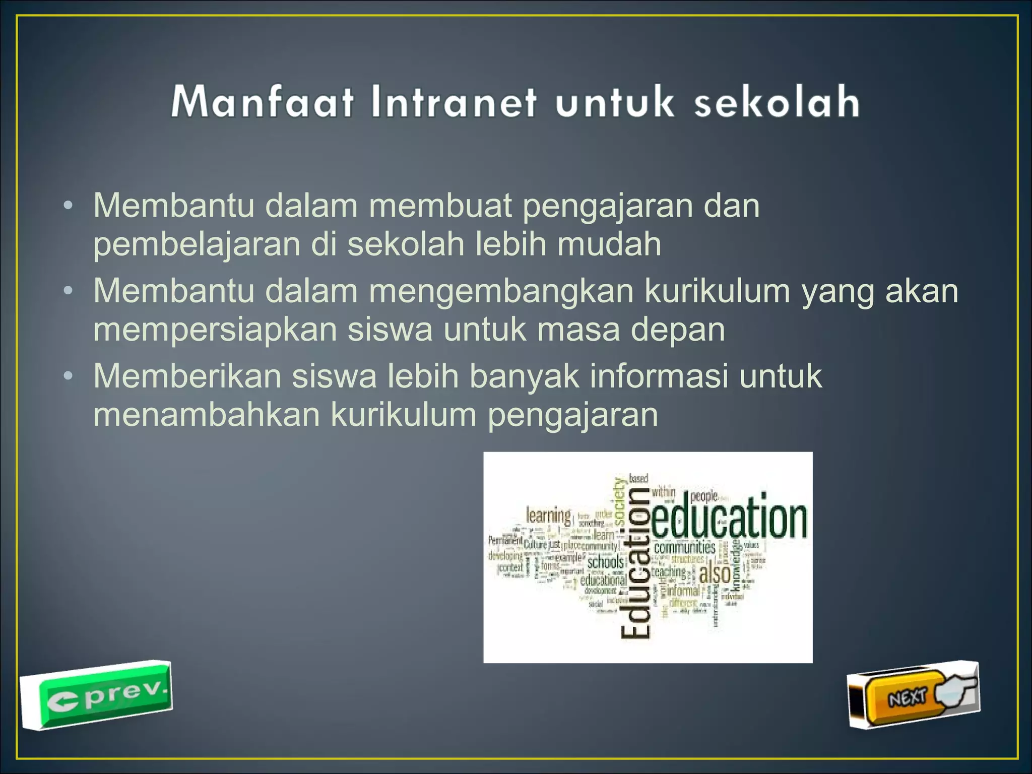 • Membantu dalam membuat pengajaran dan 
pembelajaran di sekolah lebih mudah 
• Membantu dalam mengembangkan kurikulum yang akan 
mempersiapkan siswa untuk masa depan 
• Memberikan siswa lebih banyak informasi untuk 
menambahkan kurikulum pengajaran 
 