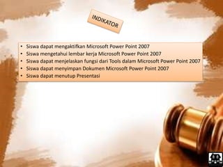• Siswa dapat mengaktifkan Microsoft Power Point 2007 
• Siswa mengetahui lembar kerja Microsoft Power Point 2007 
• Siswa dapat menjelaskan fungsi dari Tools dalam Microsoft Power Point 2007 
• Siswa dapat menyimpan Dokumen Microsoft Power Point 2007 
• Siswa dapat menutup Presentasi 
 