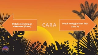 Untuk menyimpan
dokumen (Save)
Untuk menggunakan fitur
Save As
 