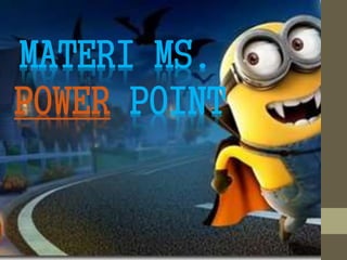 MATERI MS.
POWER POINT
 