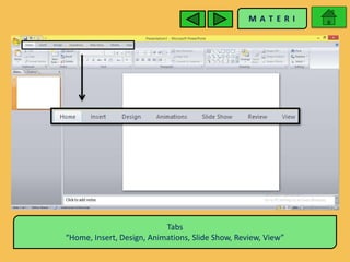 Tabs
“Home, Insert, Design, Animations, Slide Show, Review, View”
 