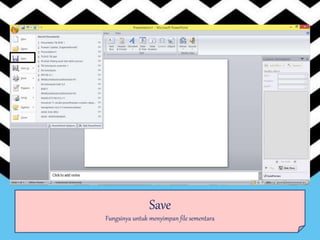 Save
Fungsinya untuk menyimpan file sementara
 