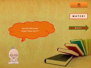 Apa Sih Microsoft
Power Point Itu???
N E X T
 