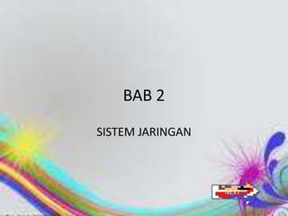 BAB 2
SISTEM JARINGAN



                  NEXT
 