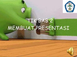 TIK BAB 2
MEMBUAT PRESENTASI
 