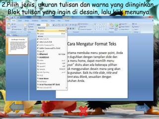 2.Pilih jenis, ukuran tulisan dan warna yang diinginkan,
Blok tulisan yang ingin di desain, lalu klik menunya.
 