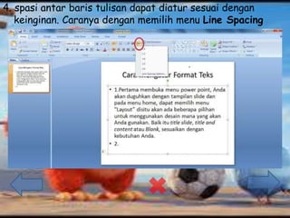 4. spasi antar baris tulisan dapat diatur sesuai dengan
keinginan. Caranya dengan memilih menu Line Spacing
 