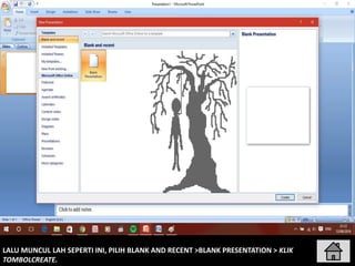LALU MUNCUL LAH SEPERTI INI, PILIH BLANK AND RECENT >BLANK PRESENTATION > KLIK
TOMBOLCREATE.
 