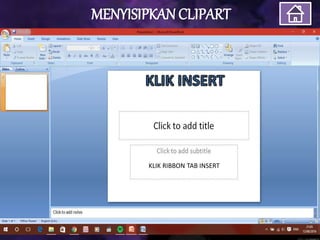 MENYISIPKAN CLIPART
KLIK RIBBON TAB INSERT
 