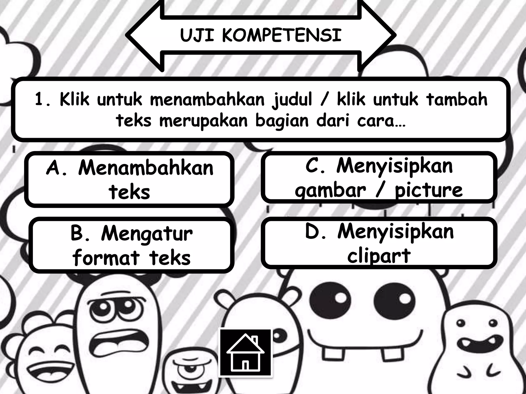 1. Klik untuk menambahkan judul / klik untuk tambah
teks merupakan bagian dari cara…
UJI KOMPETENSI
C. Menyisipkan
gambar / picture
A. Menambahkan
teks
D. Menyisipkan
clipart
B. Mengatur
format teks
 