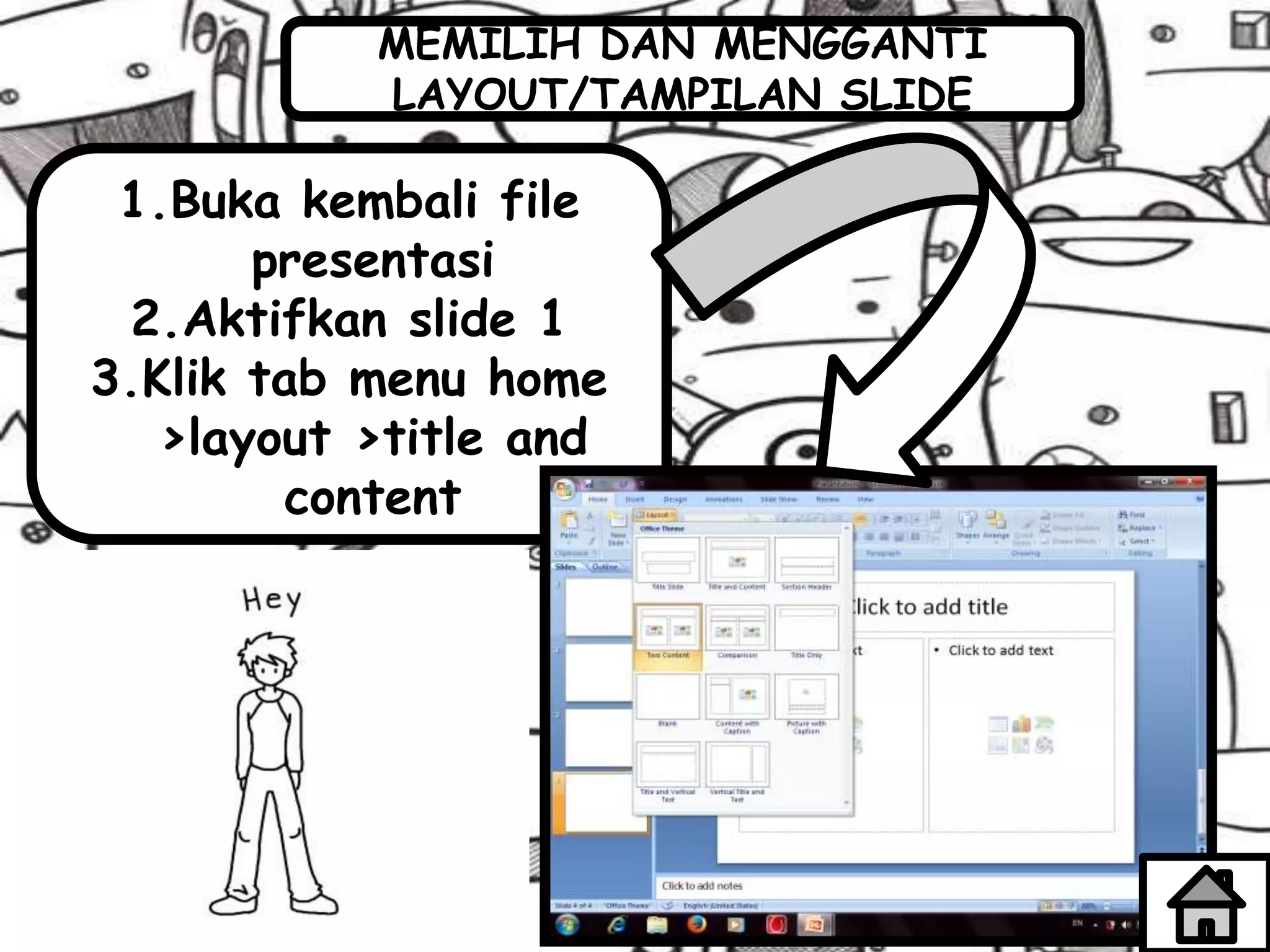 MEMILIH DAN MENGGANTI
LAYOUT/TAMPILAN SLIDE
1.Buka kembali file
presentasi
2.Aktifkan slide 1
3.Klik tab menu home
>layout >title and
content
 