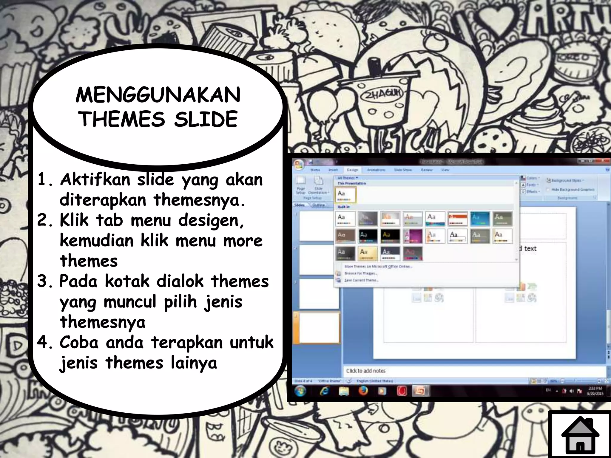 1. Aktifkan slide yang akan
diterapkan themesnya.
2. Klik tab menu desigen,
kemudian klik menu more
themes
3. Pada kotak dialok themes
yang muncul pilih jenis
themesnya
4. Coba anda terapkan untuk
jenis themes lainya
MENGGUNAKAN
THEMES SLIDE
 