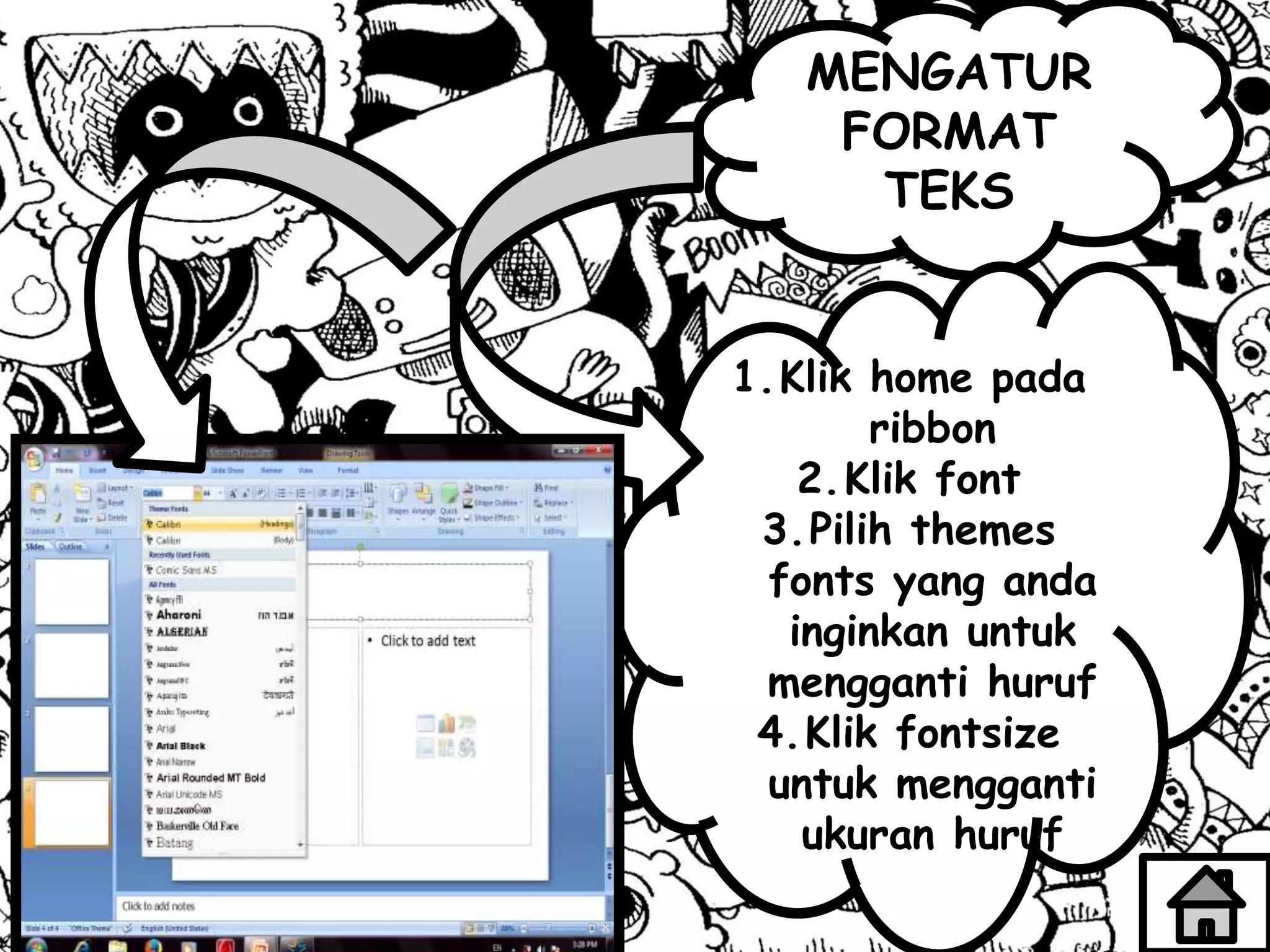MENGATUR
FORMAT
TEKS
1.Klik home pada
ribbon
2.Klik font
3.Pilih themes
fonts yang anda
inginkan untuk
mengganti huruf
4.Klik fontsize
untuk mengganti
ukuran huruf
 