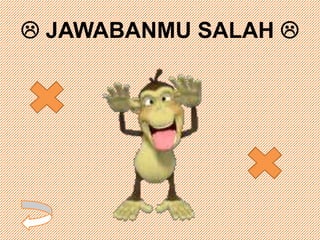  JAWABANMU SALAH 
 