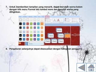 7. Untuk memberikan tampilan yang menarik, dapat merubah warna kolom
dengan klik menu Format lalu tombol more dan memilih warna yang
diinginkan.
8. Pengaturan selanjutnya dapat disesuaikan dengan keinginan pengguna.
 