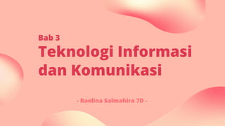 Teknologi Informasi
dan Komunikasi
- Raelina Salmahira 7D -
Bab 3
 