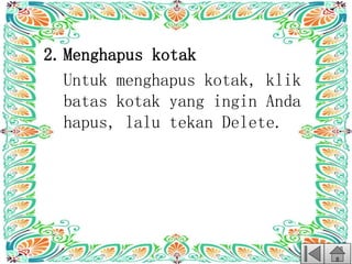 2.Menghapus kotak
Untuk menghapus kotak, klik
batas kotak yang ingin Anda
hapus, lalu tekan Delete.
 