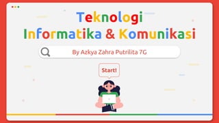 Teknologi
Informatika & Komunikasi
By Azkya Zahra Putrilita 7G
Start!
 