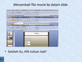 Menambah file movie ke dalam slide
• Setelah itu, Klik tulisan tadi!
 