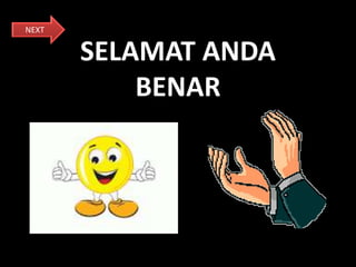 SELAMAT ANDA
BENAR
NEXT
 