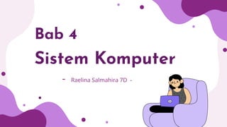 Bab 4
Sistem Komputer
- Raelina Salmahira 7D -
 