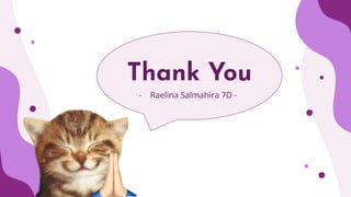 CREDITS: This presentation template was
created by Slidesgo, including icons by
Flaticon, infographics & images by Freepik
Thank You
- Raelina Salmahira 7D -
 