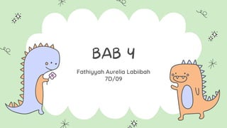 BAB 4
Fathiyyah Aurelia Labiibah
7D/09
 