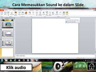 Cara Memasukkan Sound ke dalam Slide
Klik audio
 