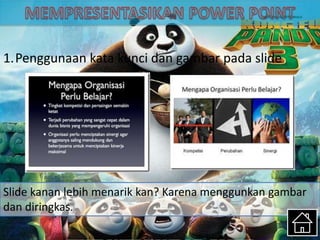 1.Penggunaan kata kunci dan gambar pada slide
Slide kanan lebih menarik kan? Karena menggunkan gambar
dan diringkas.
 