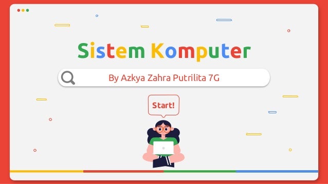 Sistem Komputer
By Azkya Zahra Putrilita 7G
Start!
 