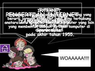 PENGERTIAN INTERNET
DAN INTRANET
WOAAAAA!!!!
 