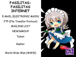 FASILITAS-
FASILITAS
INTERNET
E-MAIL (ELECTRONIC MAIN)
World Wide Web (WWW)
NEWSGROUP
MAILING LIST
Gopher
Telnet
FTP (File Transfer Protocol)
 