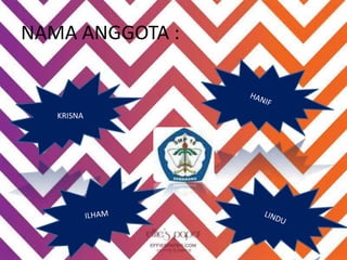 NAMA ANGGOTA :
KRISNA
 