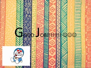 GOOD JOB!!!!!!!! 
 