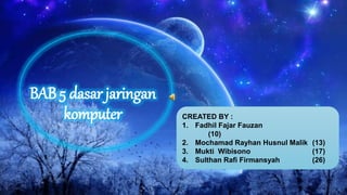 BAB 5 dasar jaringan
komputer CREATED BY :
1. Fadhil Fajar Fauzan
(10)
2. Mochamad Rayhan Husnul Malik (13)
3. Mukti Wibisono (17)
4. Sulthan Rafi Firmansyah (26)
 