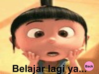 Belajar lagi ya...Back
 