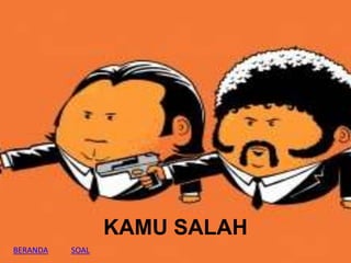 KAMU SALAH
BERANDA SOAL
 