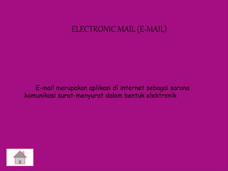 ELECTRONIC MAIL (E-MAIL)
E-mail merupakan aplikasi di internet sebagai sarana
komunikasi surat-menyurat dalam bentuk elektronik
 