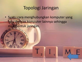 Topologi Jaringan
• Suatu cara menghubungkan komputer yang
satu dengan komputer lainnya sehingga
membentuk jaringan.
 