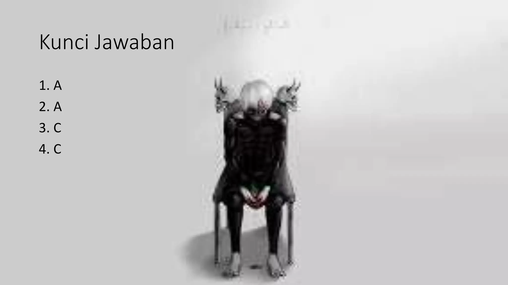 Kunci Jawaban
1. A
2. A
3. C
4. C
 