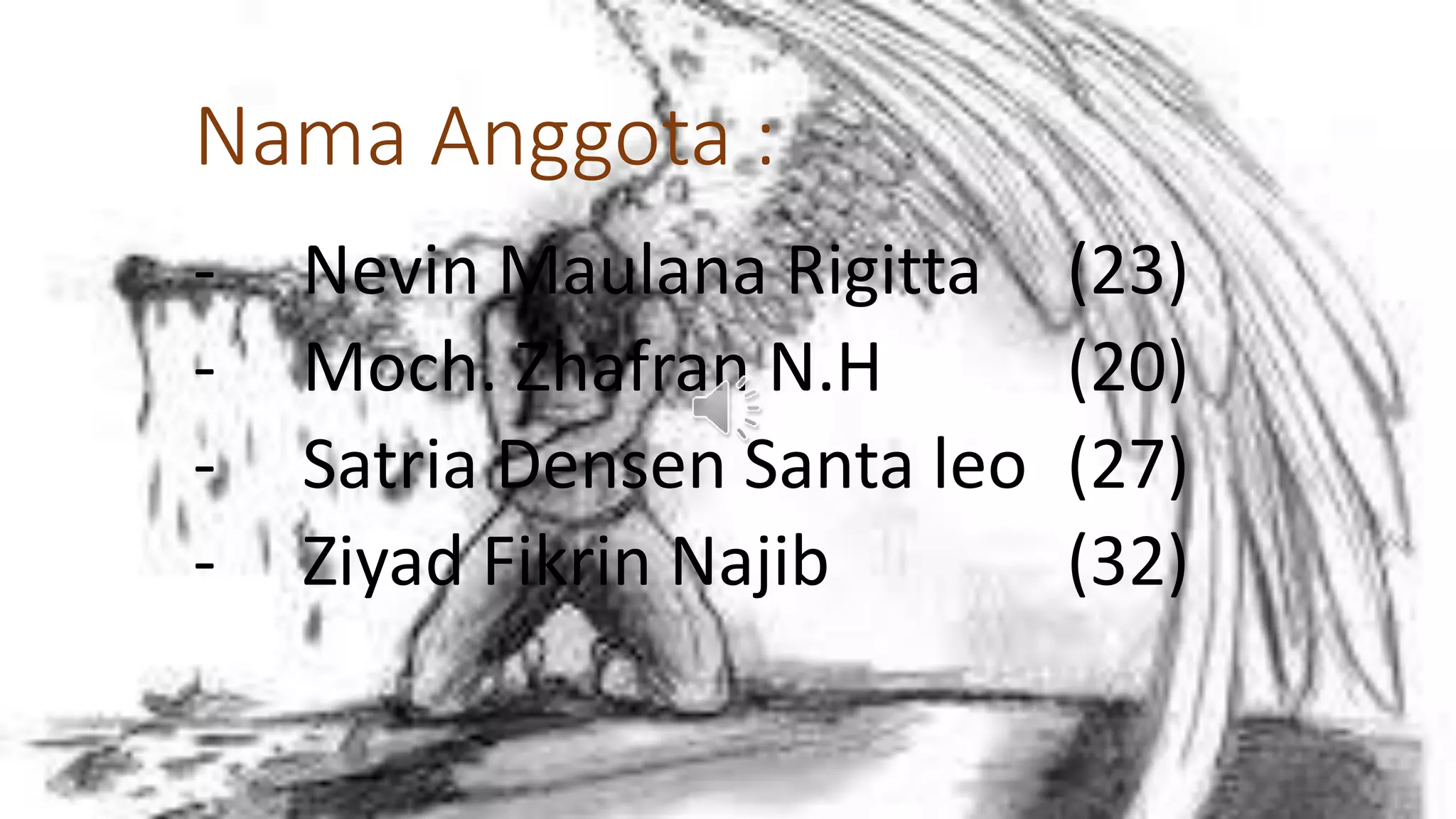 Nama Anggota :
- Nevin Maulana Rigitta (23)
- Moch. Zhafran N.H (20)
- Satria Densen Santa leo (27)
- Ziyad Fikrin Najib (32)
 