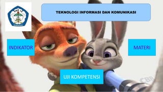 TEKNOLOGI INFORMASI DAN KOMUNIKASI
INDIKATOR MATERI
UJI KOMPETENSI
 